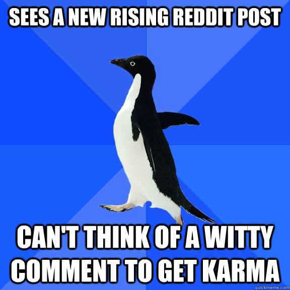 Sees a new rising reddit post can't think of a witty comment to get karma  Socially Awkward Penguin