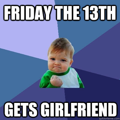 Friday The 13th Gets Girlfriend - Friday The 13th Gets Girlfriend  Success Kid