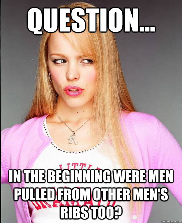Question... In the beginning were men pulled from other men's ribs too?  Rachel McAdams Meme