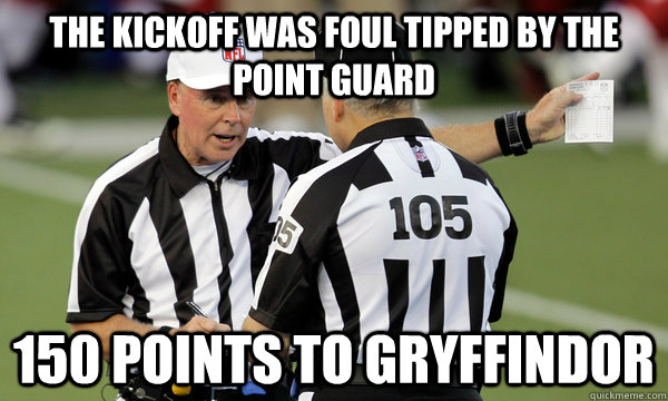 the kickoff was foul tipped by the point guard 150 Points to Gryffindor - the kickoff was foul tipped by the point guard 150 Points to Gryffindor  Replacement Refs