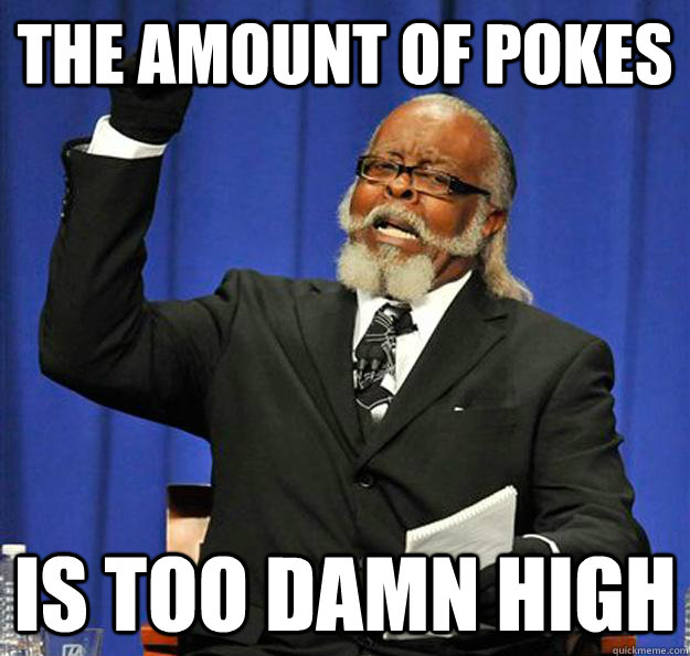 the amount of pokes  Is too damn high  Jimmy McMillan