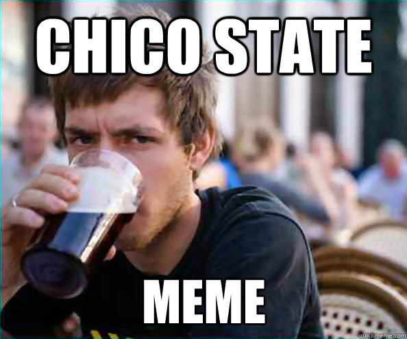 CHICO STATE MEME - CHICO STATE MEME  Lazy College Senior