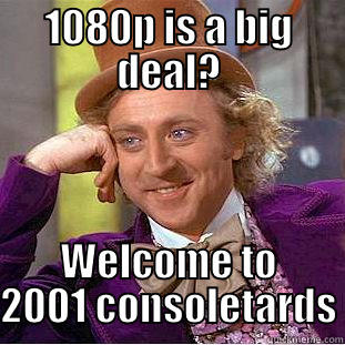 1080P IS A BIG DEAL? WELCOME TO 2001 CONSOLETARDS Condescending Wonka