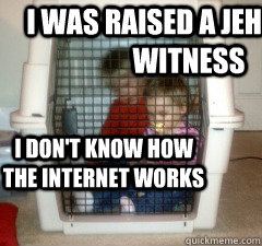 I was raised a Jehovah's Witness I don't know how the internet works - I was raised a Jehovah's Witness I don't know how the internet works  Jehovahs Witness Kid