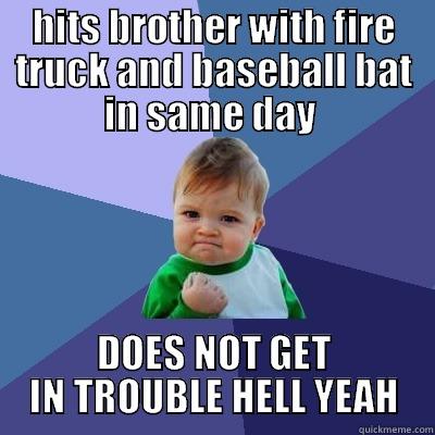 HITS BROTHER WITH FIRE TRUCK AND BASEBALL BAT IN SAME DAY  DOES NOT GET IN TROUBLE HELL YEAH Success Kid