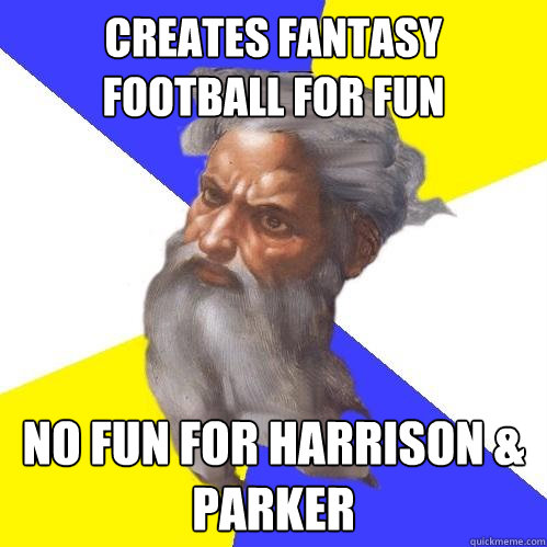 Creates Fantasy Football for fun No fun for Harrison & Parker  Advice God