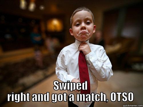  SWIPED RIGHT AND GOT A MATCH, OTSO Misc