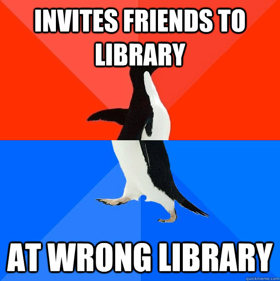 Invites friends to library At Wrong library  Socially Awesome Awkward Penguin
