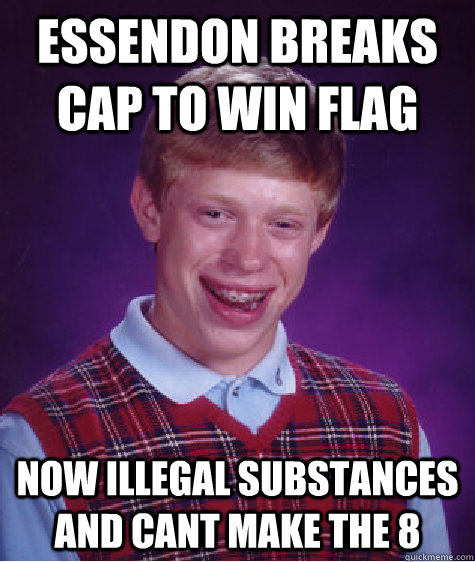 Essendon Breaks cap to win flag Now illegal substances and cant make the 8  Bad Luck Brian