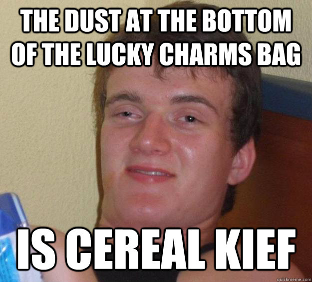the dust at the bottom of the lucky charms bag is cereal kief   10 Guy