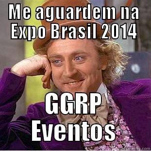 ME AGUARDEM NA EXPO BRASIL 2014 GGRP EVENTOS Condescending Wonka