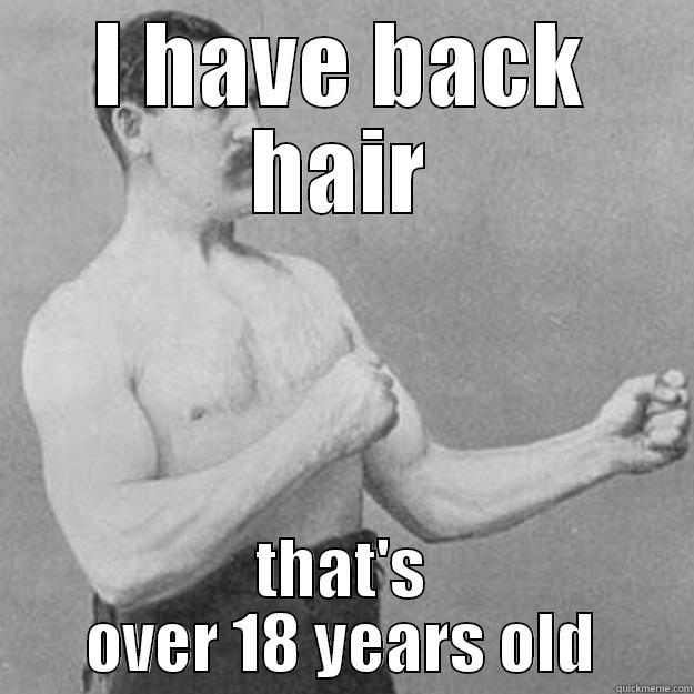 I HAVE BACK HAIR THAT'S OVER 18 YEARS OLD overly manly man