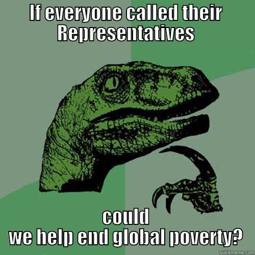 IF EVERYONE CALLED THEIR REPRESENTATIVES COULD WE HELP END GLOBAL POVERTY? Philosoraptor