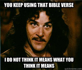 You keep using that Bible verse I do not think it means what you think it means  Princess Bride