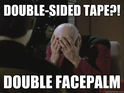 double-sided tape?! double facepalm  Picard Double Facepalm