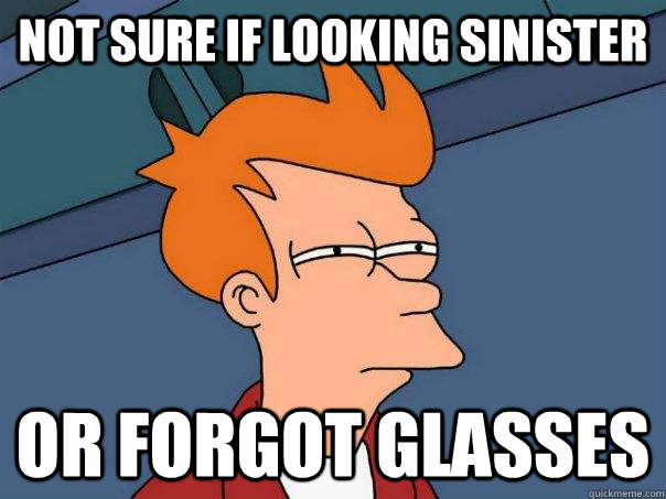 Not sure if looking sinister or forgot glasses  Futurama Fry