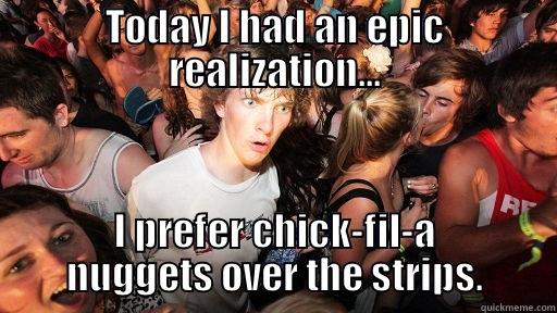 TODAY I HAD AN EPIC REALIZATION... I PREFER CHICK-FIL-A NUGGETS OVER THE STRIPS. Sudden Clarity Clarence