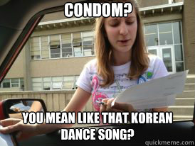 Condom? You mean like that Korean dance song?  