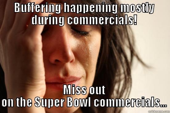 BUFFERING HAPPENING MOSTLY DURING COMMERCIALS! MISS OUT ON THE SUPER BOWL COMMERCIALS... First World Problems