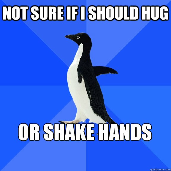Not sure if i should hug or shake hands    Socially Awkward Penguin