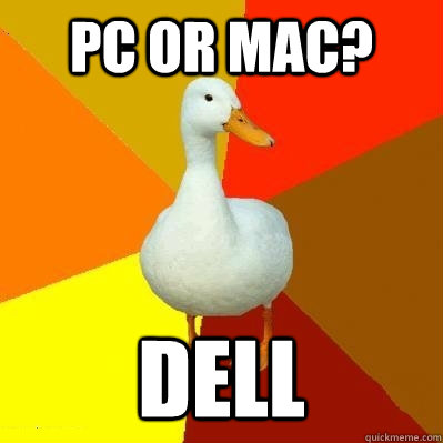 pc or mac? dell  Tech Impaired Duck