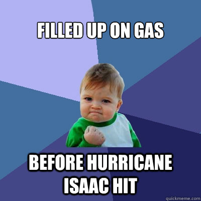 Filled up on gas BEFORE Hurricane Isaac hit  Success Kid