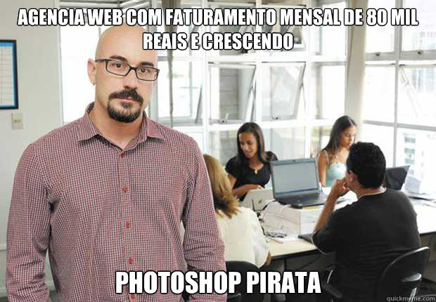 agencia web com faturamento mensal de 80 mil reais e crescendo  photoshop pirata  Empresario TI Brasileiro