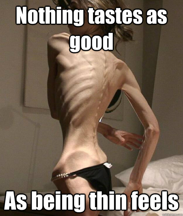 Nothing tastes as good As being thin feels  anorexic