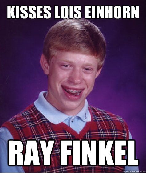 Kisses Lois Einhorn Ray Finkel  Bad Luck Brian