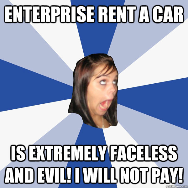 Enterprise rent a car Is extremely faceless and evil! I will not pay!  Annoying Facebook Girl