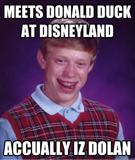 meets donald duck at disneyland accually iz dolan  Bad Luck Brian