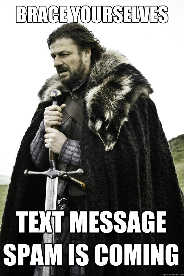 Brace Yourselves Text Message Spam Is Coming Winter Is Coming Quickmeme