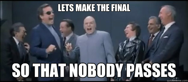 Lets make the final So that nobody passes - Lets make the final So that nobody passes  Evil Teachers