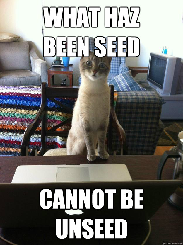 WHAT HAZ 
BEEN SEED CANNOT BE UNSEED - WHAT HAZ 
BEEN SEED CANNOT BE UNSEED  Pr0n Cat