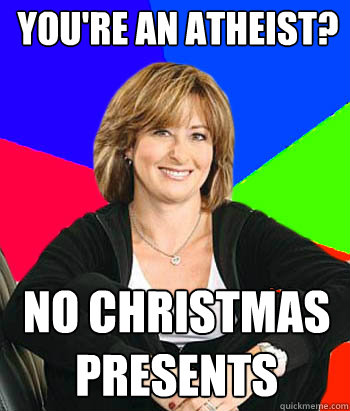 You're an atheist? no christmas presents  Sheltering Suburban Mom