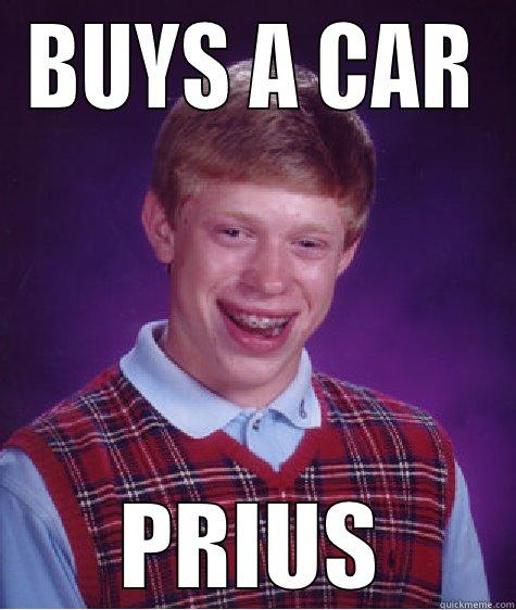 Prius Brian - BUYS A CAR PRIUS Bad Luck Brian