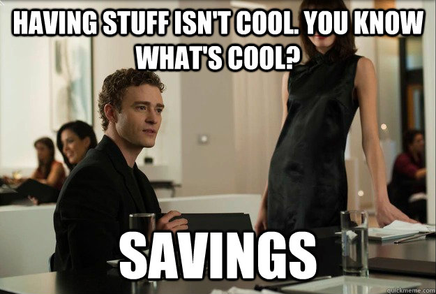 having stuff isn't cool. you know what's cool? savings - having stuff isn't cool. you know what's cool? savings  Sean Parker on The Reddit