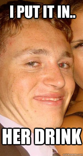 I put it in.. her drink - I put it in.. her drink  Clam Slam Connor