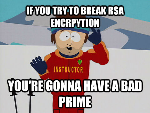 IF YOU TRY TO BREAK RSA ENCRPYTION YOU'RE GONNA HAVE A BAD PRIME  South Park Bad Time