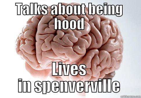 TALKS ABOUT BEING HOOD LIVES IN SPENVERVILLE Scumbag Brain