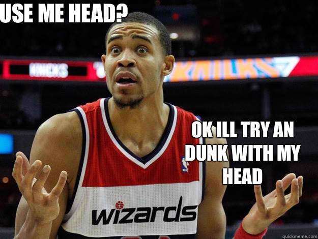 Use me head? Ok Ill try an dunk with my head  JaVale McGee