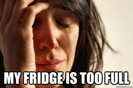  My fridge is too full  First World Problems