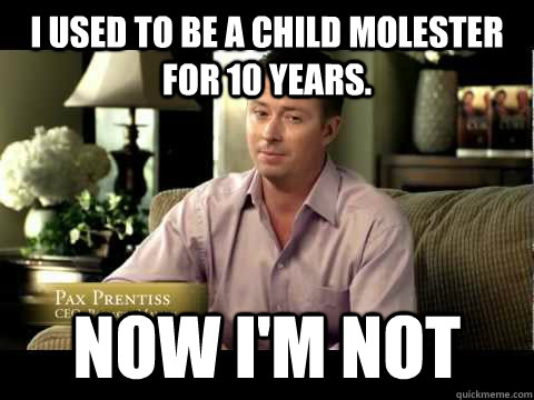 I used to be a child molester for 10 years. now i'm not  