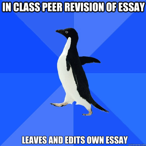 In class peer revision of essay leaves and edits own essay  Socially Awkward Penguin
