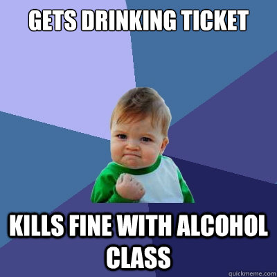 Gets drinking ticket kills fine with alcohol class  Success Kid