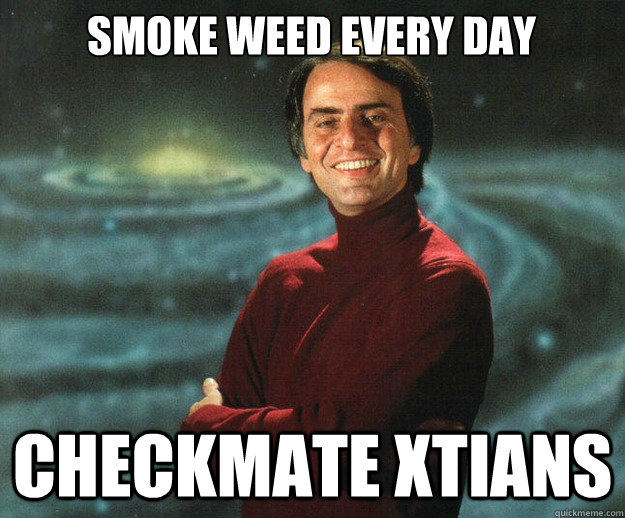 SMOKE WEED EVERY DAY CHECKMATE XTIANs  Carl Sagan