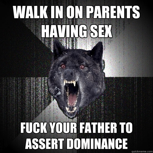 WALK IN ON PARENTS HAVING SEX FUCK YOUR FATHER TO ASSERT DOMINANCE  - WALK IN ON PARENTS HAVING SEX FUCK YOUR FATHER TO ASSERT DOMINANCE   Insanity Wolf