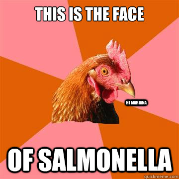 This is the face of salmonella hi mariana - This is the face of salmonella hi mariana  Anti-Joke Chicken
