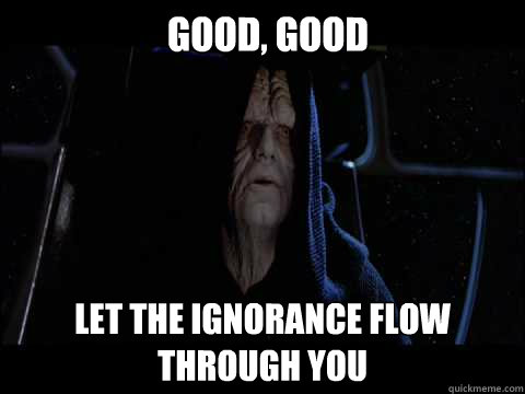 Good, Good Let the ignorance flow through you  - Good, Good Let the ignorance flow through you   Emperor meme