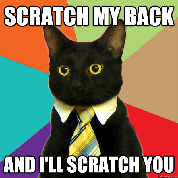scratch my back and i'll scratch you - scratch my back and i'll scratch you  Business Cat